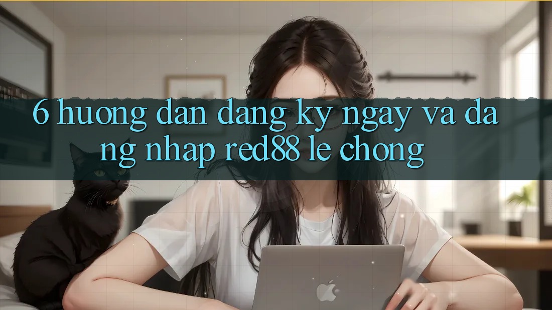 6. Hướng dẫn đăng ký ngay và đăng nhập Red88 lẹ chóng 6. Hướng dẫn đăng ký ngay và đăng nhập Red88 lẹ chóng