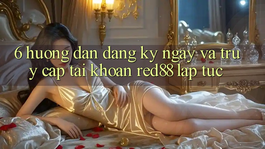 6. Hướng dẫn đăng ký ngay và truy cập tài khoản Red88 lập tức