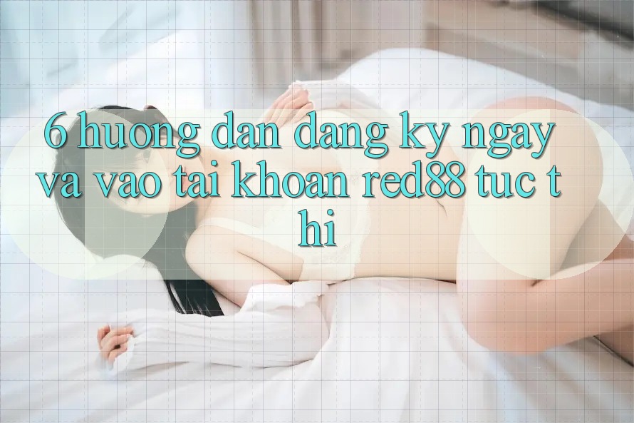 6. Hướng dẫn đăng ký ngay và vào tài khoản Red88 tức thì 6. Hướng dẫn đăng ký ngay và vào tài khoản Red88 tức thì