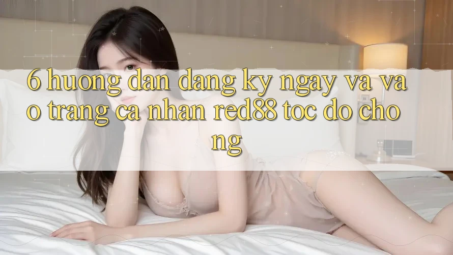 6. Hướng dẫn đăng ký ngay và vào trang cá nhân Red88 tốc độ chóng
