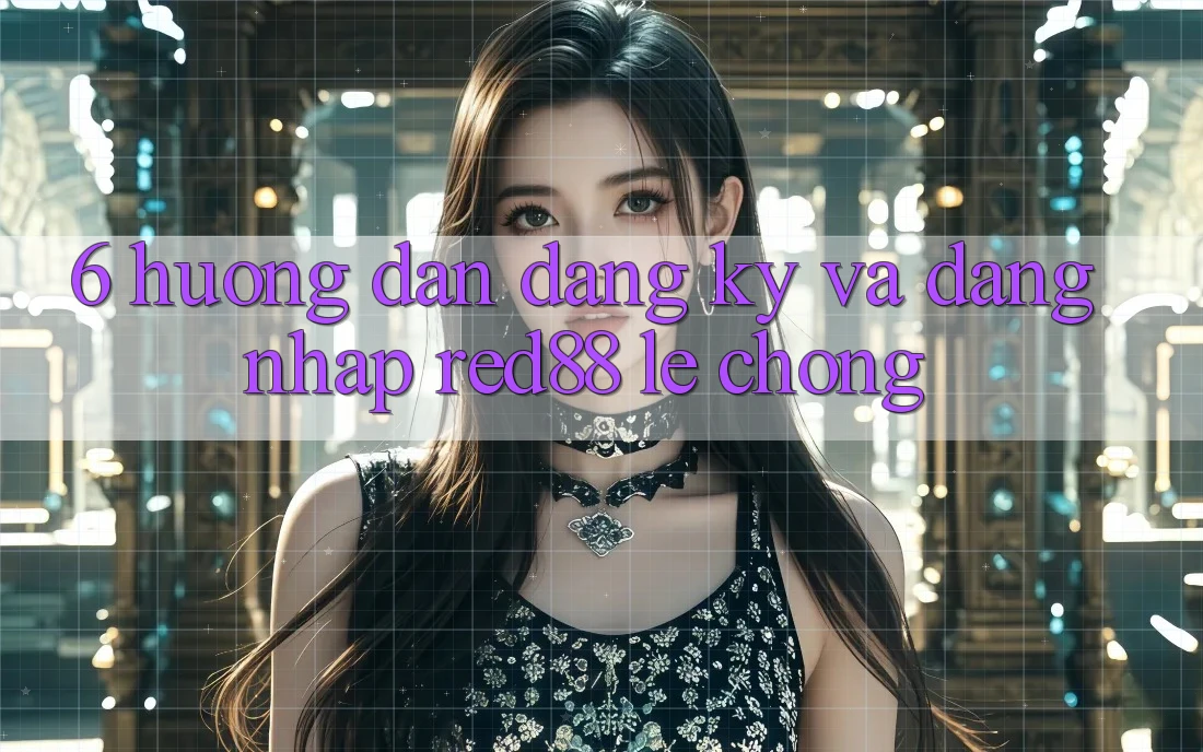 6. Hướng dẫn đăng ký và đăng nhập Red88 lẹ chóng 6. Hướng dẫn đăng ký và đăng nhập Red88 lẹ chóng