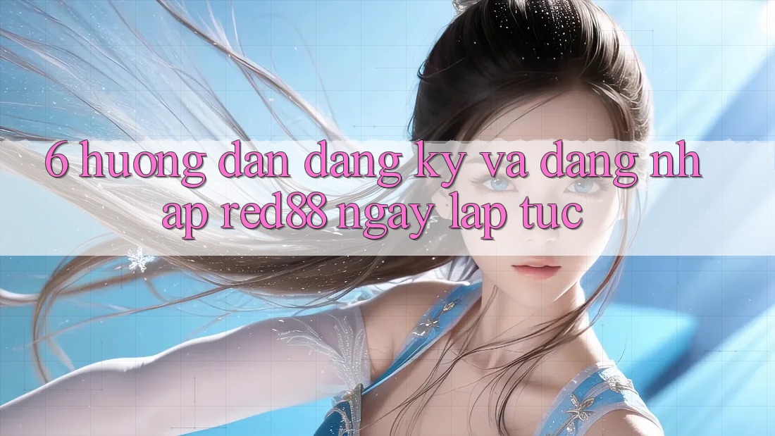 6. Hướng dẫn đăng ký và đăng nhập Red88 ngay lập tức 6. Hướng dẫn đăng ký và đăng nhập Red88 ngay lập tức