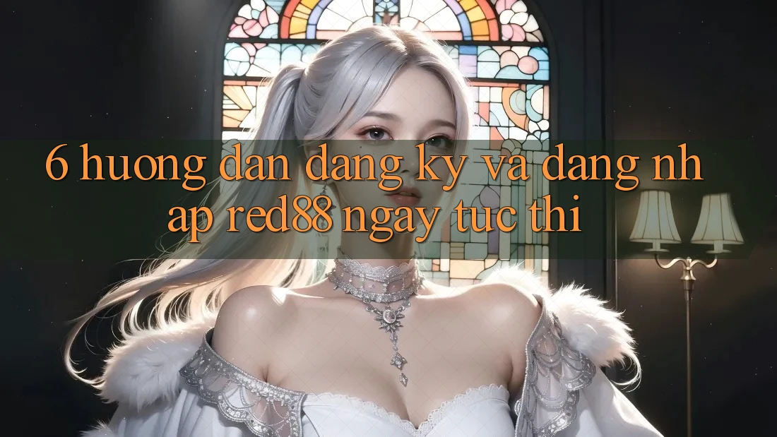 6. Hướng dẫn đăng ký và đăng nhập Red88 ngay tức thì 6. Hướng dẫn đăng ký và đăng nhập Red88 ngay tức thì