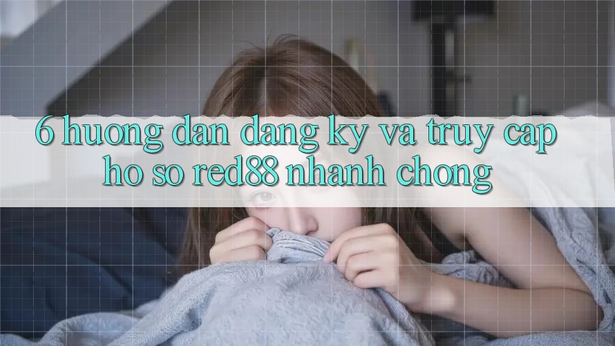 6. Hướng dẫn đăng ký và truy cập hồ sơ Red88 nhanh chóng