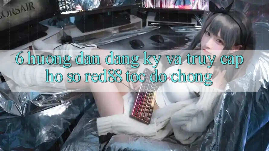 6. Hướng dẫn đăng ký và truy cập hồ sơ Red88 tốc độ chóng