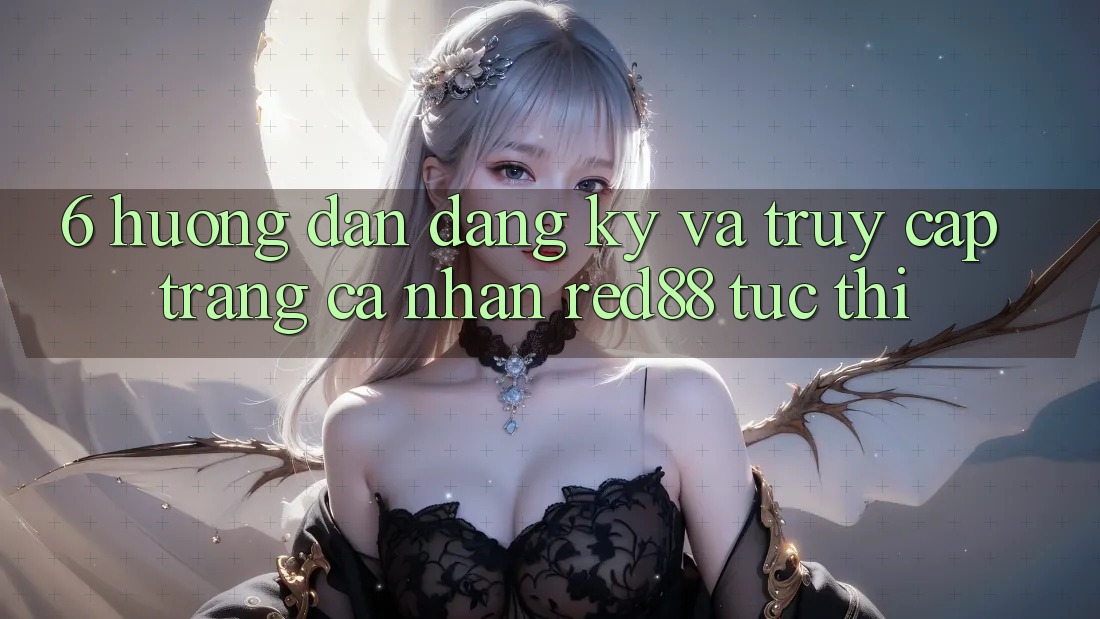 6. Hướng dẫn đăng ký và truy cập trang cá nhân Red88 tức thì 6. Hướng dẫn đăng ký và truy cập trang cá nhân Red88 tức thì