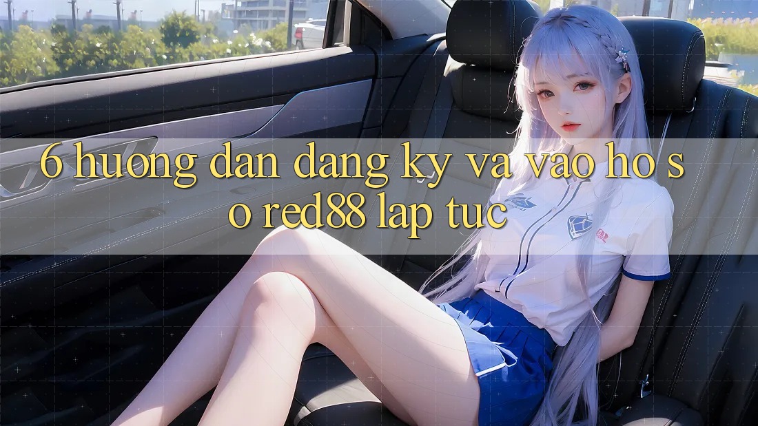 6. Hướng dẫn đăng ký và vào hồ sơ Red88 lập tức 6. Hướng dẫn đăng ký và vào hồ sơ Red88 lập tức