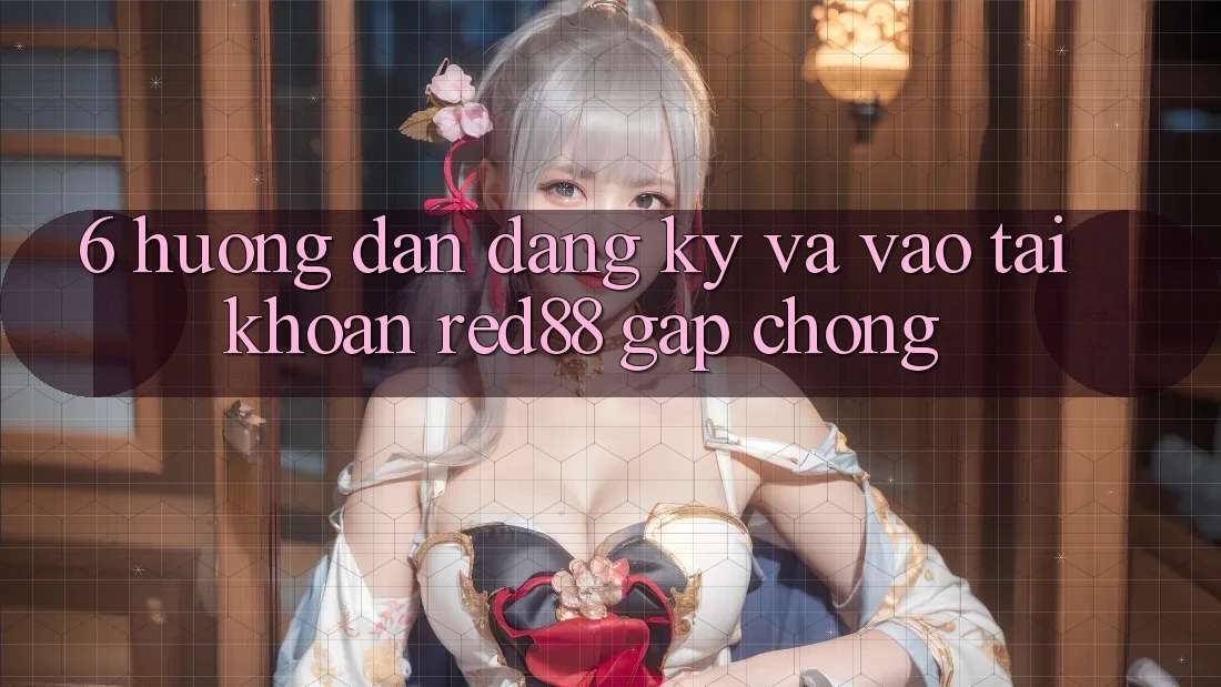 6. Hướng dẫn đăng ký và vào tài khoản Red88 gấp chóng 6. Hướng dẫn đăng ký và vào tài khoản Red88 gấp chóng