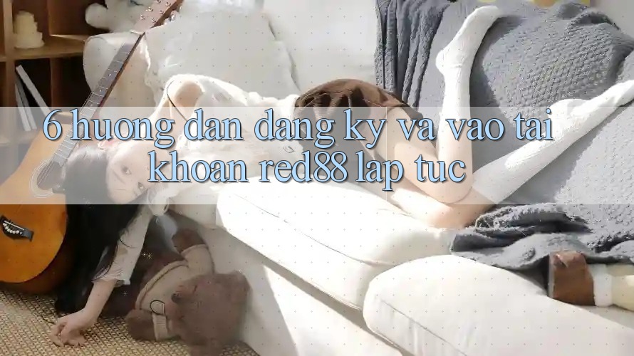 6. Hướng dẫn đăng ký và vào tài khoản Red88 lập tức 6. Hướng dẫn đăng ký và vào tài khoản Red88 lập tức