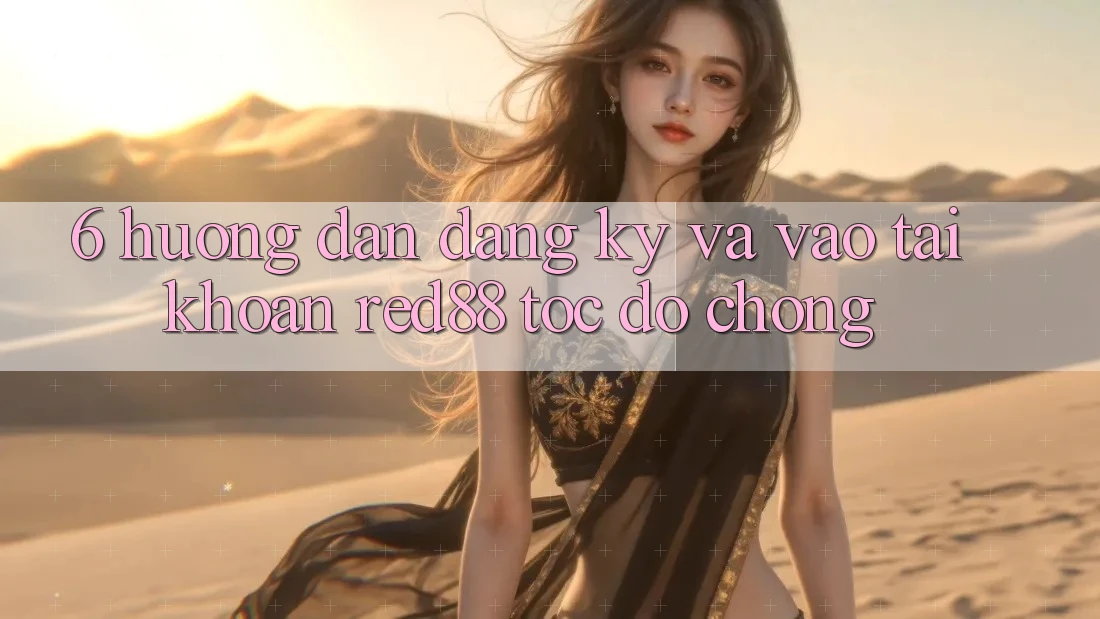 6. Hướng dẫn đăng ký và vào tài khoản Red88 tốc độ chóng 6. Hướng dẫn đăng ký và vào tài khoản Red88 tốc độ chóng