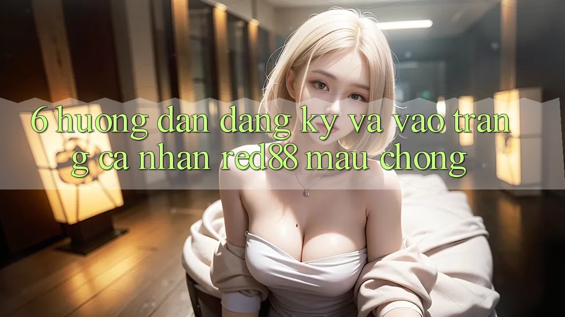 6. Hướng dẫn đăng ký và vào trang cá nhân Red88 mau chóng 6. Hướng dẫn đăng ký và vào trang cá nhân Red88 mau chóng