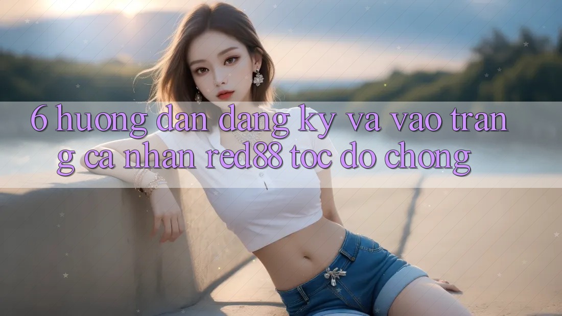6. Hướng dẫn đăng ký và vào trang cá nhân Red88 tốc độ chóng 6. Hướng dẫn đăng ký và vào trang cá nhân Red88 tốc độ chóng