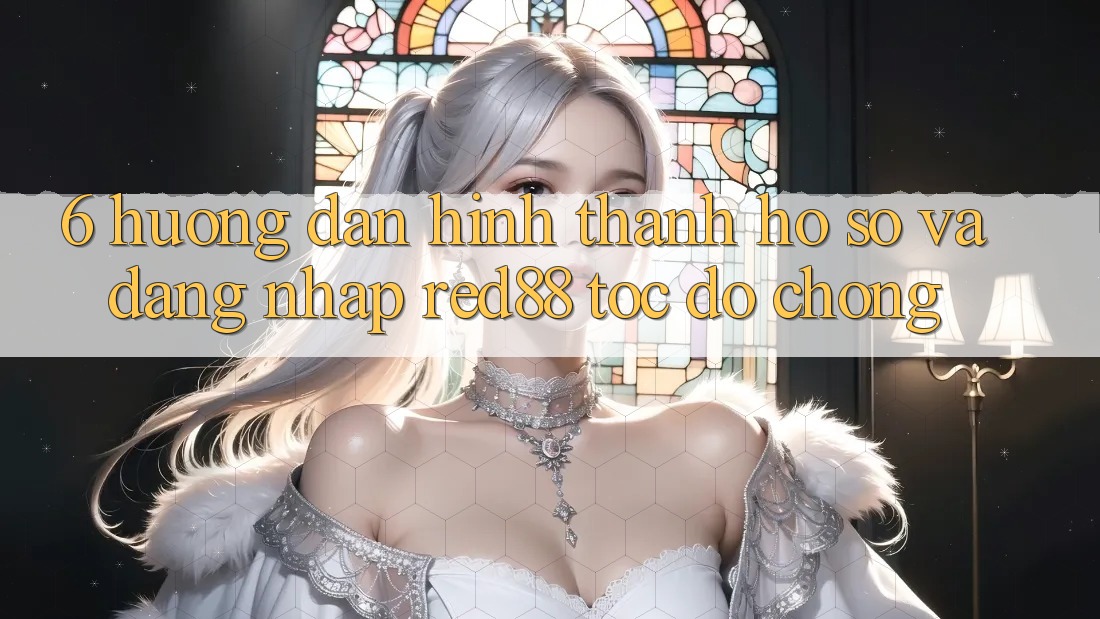 6. Hướng dẫn hình thành hồ sơ và đăng nhập Red88 tốc độ chóng 6. Hướng dẫn hình thành hồ sơ và đăng nhập Red88 tốc độ chóng