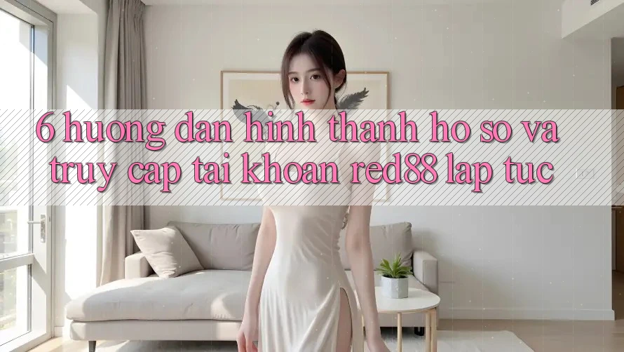 6. Hướng dẫn hình thành hồ sơ và truy cập tài khoản Red88 lập tức 6. Hướng dẫn hình thành hồ sơ và truy cập tài khoản Red88 lập tức