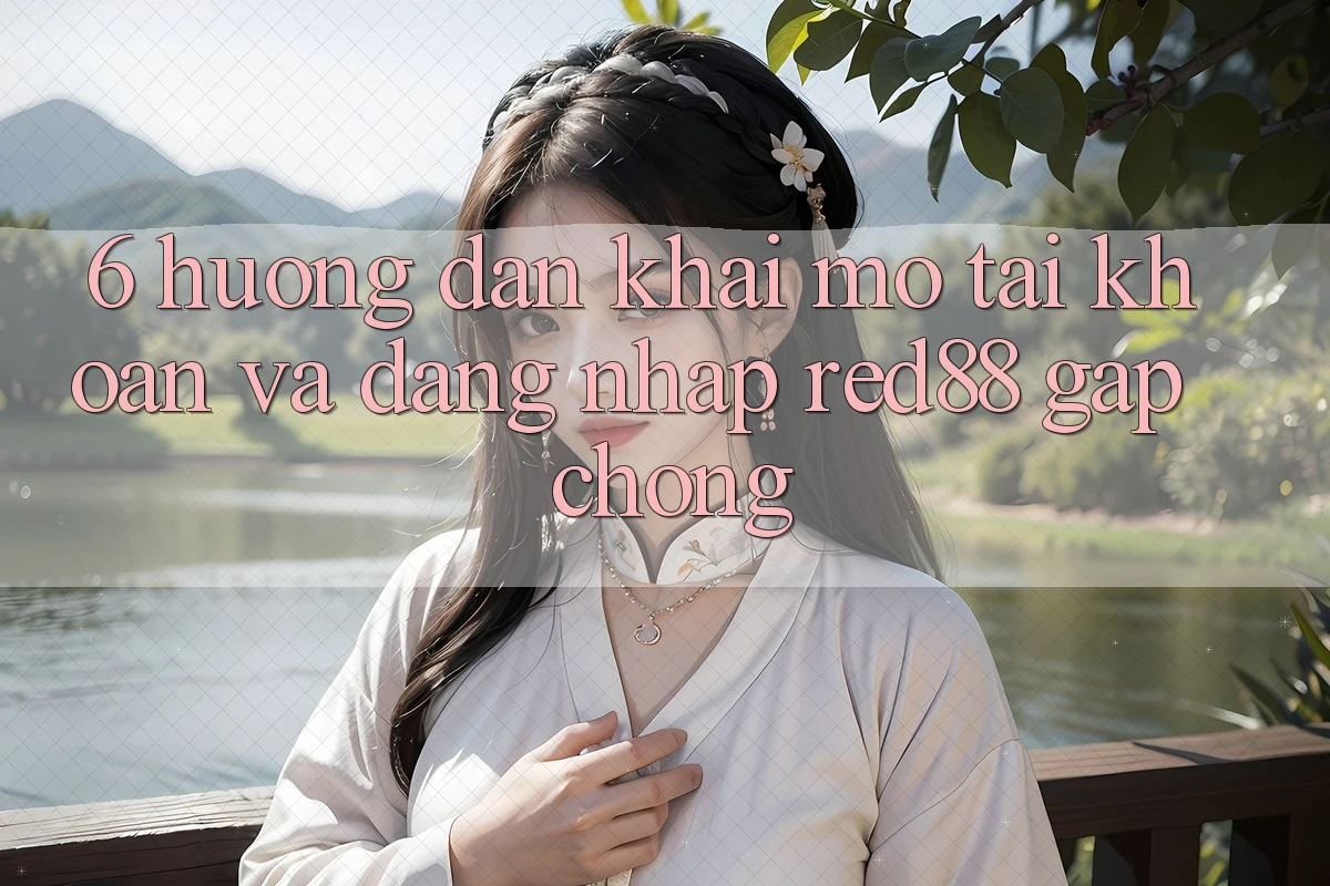 6. Hướng dẫn khai mở tài khoản và đăng nhập Red88 gấp chóng