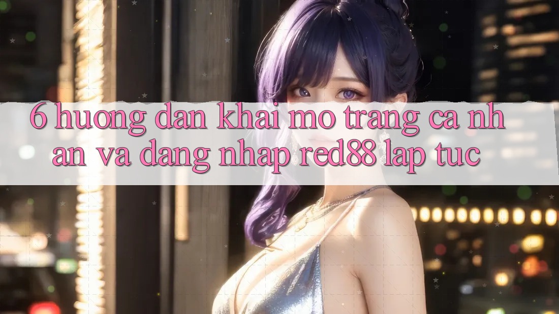 6. Hướng dẫn khai mở trang cá nhân và đăng nhập Red88 lập tức