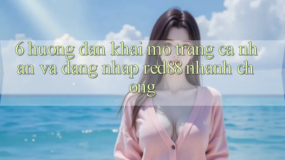 6. Hướng dẫn khai mở trang cá nhân và đăng nhập Red88 nhanh chóng 6. Hướng dẫn khai mở trang cá nhân và đăng nhập Red88 nhanh chóng