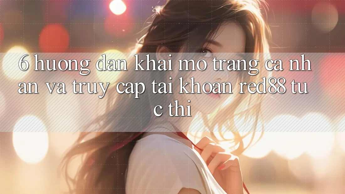 6. Hướng dẫn khai mở trang cá nhân và truy cập tài khoản Red88 tức thì