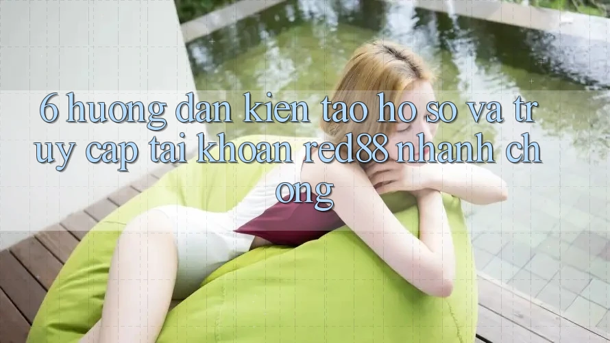 6. Hướng dẫn kiến tạo hồ sơ và truy cập tài khoản Red88 nhanh chóng
