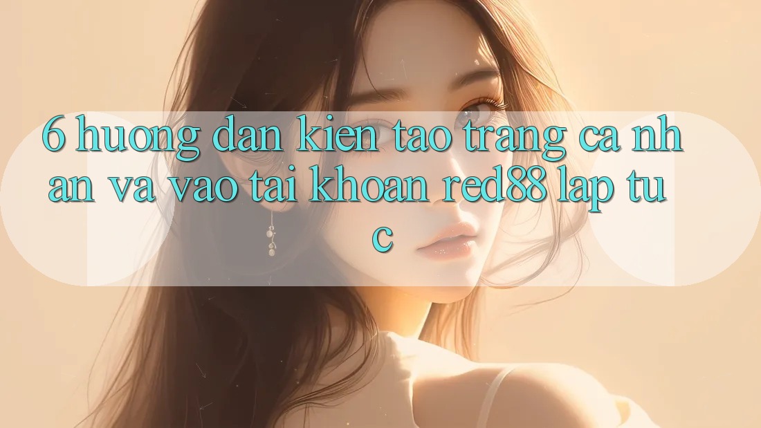 6. Hướng dẫn kiến tạo trang cá nhân và vào tài khoản Red88 lập tức 6. Hướng dẫn kiến tạo trang cá nhân và vào tài khoản Red88 lập tức