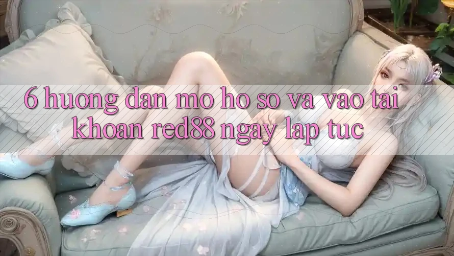 6. Hướng dẫn mở hồ sơ và vào tài khoản Red88 ngay lập tức 6. Hướng dẫn mở hồ sơ và vào tài khoản Red88 ngay lập tức