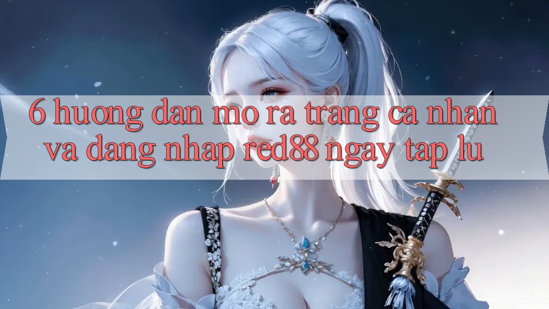 6. Hướng dẫn mở ra trang cá nhân và đăng nhập Red88 ngay tắp lự
