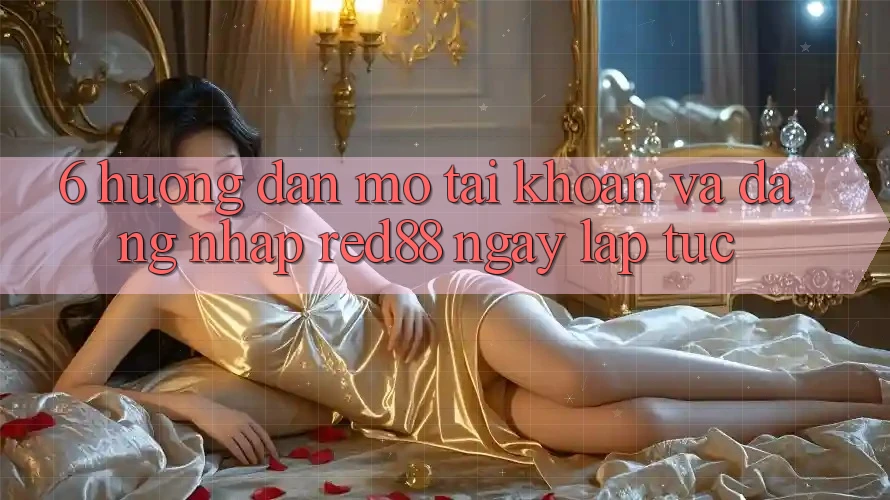 6. Hướng dẫn mở tài khoản và đăng nhập Red88 ngay lập tức 6. Hướng dẫn mở tài khoản và đăng nhập Red88 ngay lập tức