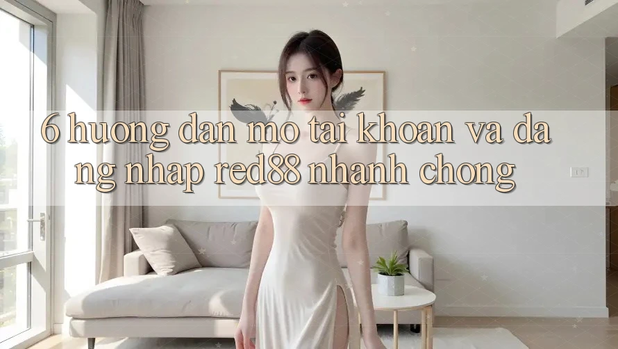 6. Hướng dẫn mở tài khoản và đăng nhập Red88 nhanh chóng 6. Hướng dẫn mở tài khoản và đăng nhập Red88 nhanh chóng