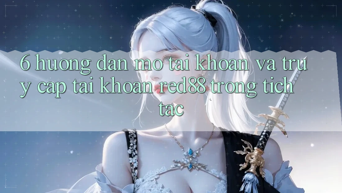 6. Hướng dẫn mở tài khoản và truy cập tài khoản Red88 trong tích tắc