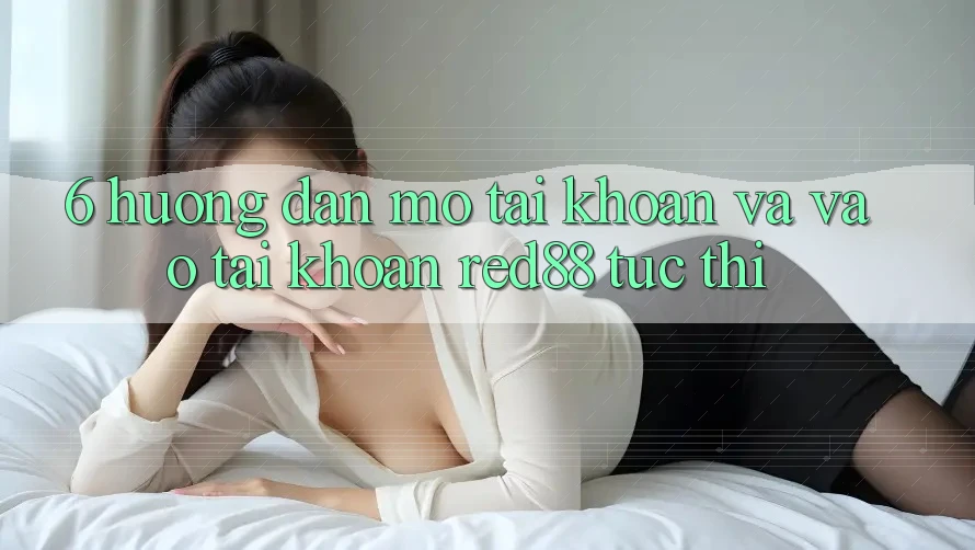 6. Hướng dẫn mở tài khoản và vào tài khoản Red88 tức thì