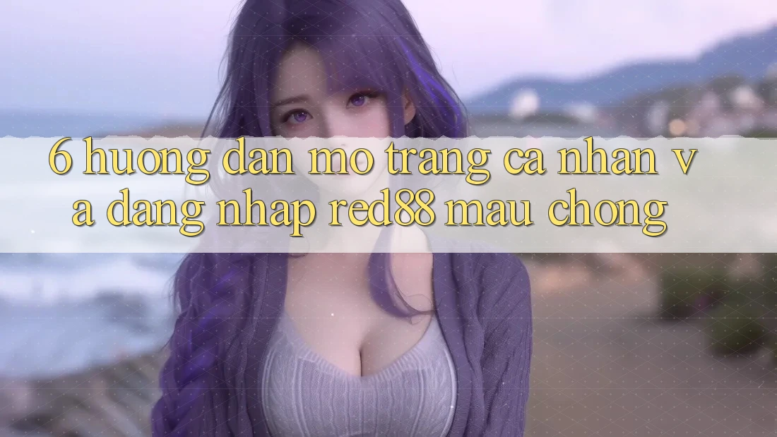 6. Hướng dẫn mở trang cá nhân và đăng nhập Red88 mau chóng 6. Hướng dẫn mở trang cá nhân và đăng nhập Red88 mau chóng
