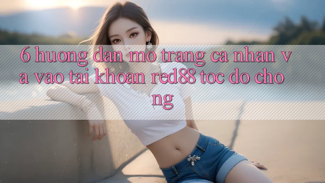 6. Hướng dẫn mở trang cá nhân và vào tài khoản Red88 tốc độ chóng