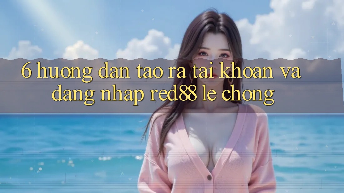 6. Hướng dẫn tạo ra tài khoản và đăng nhập Red88 lẹ chóng
