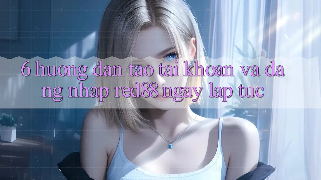 6. Hướng dẫn tạo tài khoản và đăng nhập Red88 ngay lập tức