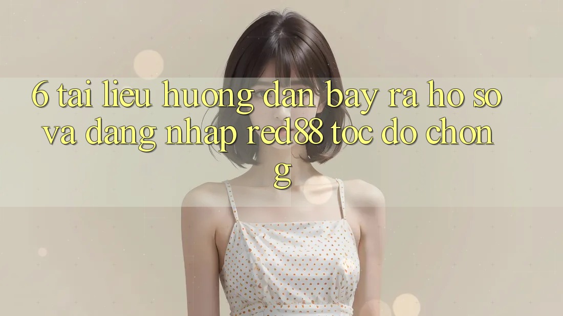 6. Tài liệu hướng dẫn bày ra hồ sơ và đăng nhập Red88 tốc độ chóng 6. Tài liệu hướng dẫn bày ra hồ sơ và đăng nhập Red88 tốc độ chóng