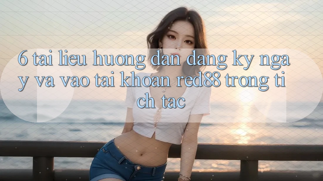 6. Tài liệu hướng dẫn đăng ký ngay và vào tài khoản Red88 trong tích tắc 6. Tài liệu hướng dẫn đăng ký ngay và vào tài khoản Red88 trong tích tắc