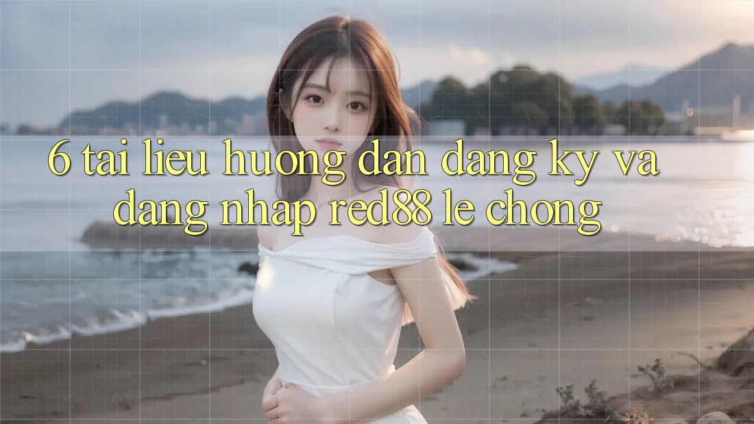6. Tài liệu hướng dẫn đăng ký và đăng nhập Red88 lẹ chóng 6. Tài liệu hướng dẫn đăng ký và đăng nhập Red88 lẹ chóng