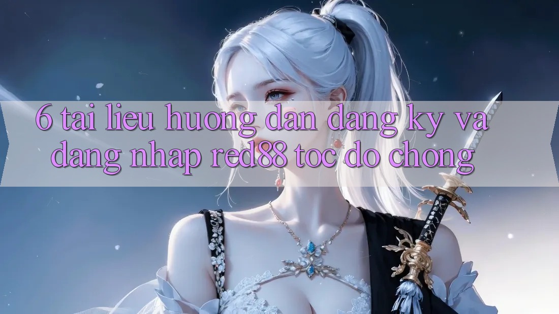 6. Tài liệu hướng dẫn đăng ký và đăng nhập Red88 tốc độ chóng 6. Tài liệu hướng dẫn đăng ký và đăng nhập Red88 tốc độ chóng