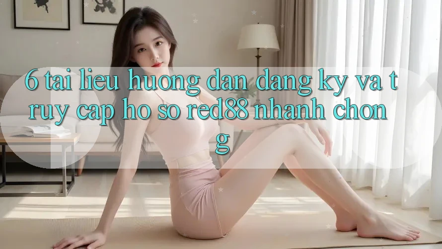 6. Tài liệu hướng dẫn đăng ký và truy cập hồ sơ Red88 nhanh chóng 6. Tài liệu hướng dẫn đăng ký và truy cập hồ sơ Red88 nhanh chóng