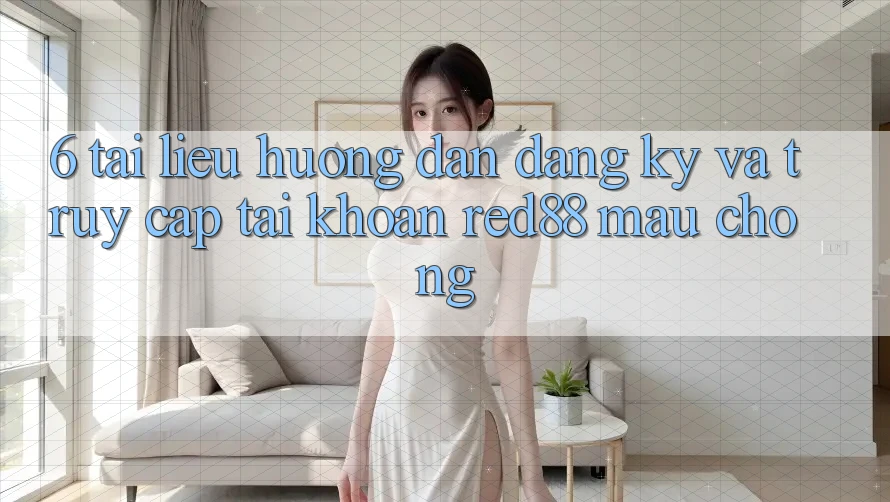 6. Tài liệu hướng dẫn đăng ký và truy cập tài khoản Red88 mau chóng 6. Tài liệu hướng dẫn đăng ký và truy cập tài khoản Red88 mau chóng