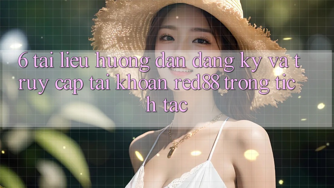 6. Tài liệu hướng dẫn đăng ký và truy cập tài khoản Red88 trong tích tắc 6. Tài liệu hướng dẫn đăng ký và truy cập tài khoản Red88 trong tích tắc