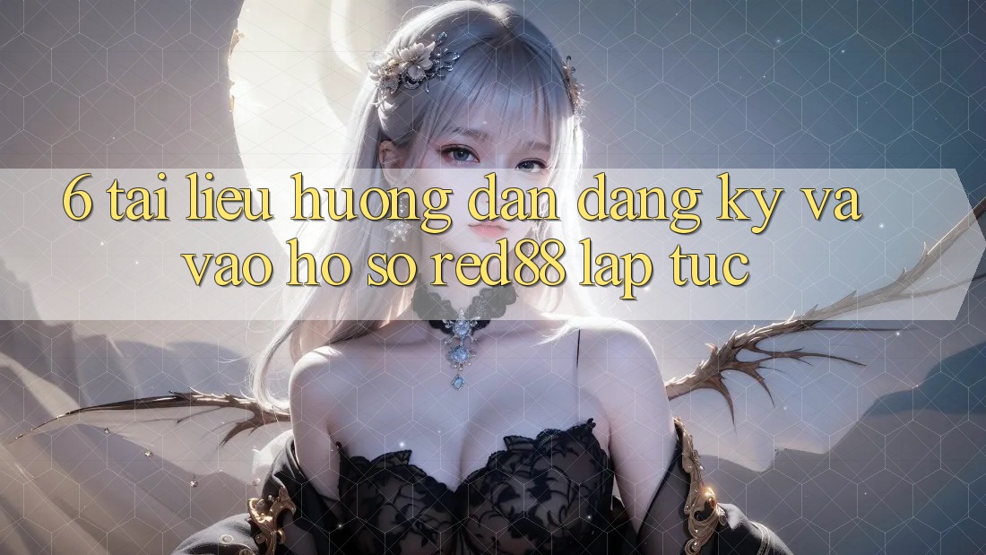 6. Tài liệu hướng dẫn đăng ký và vào hồ sơ Red88 lập tức