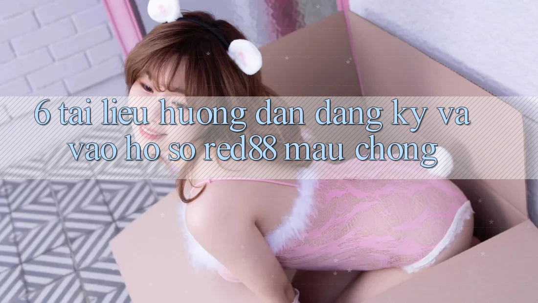 6. Tài liệu hướng dẫn đăng ký và vào hồ sơ Red88 mau chóng 6. Tài liệu hướng dẫn đăng ký và vào hồ sơ Red88 mau chóng