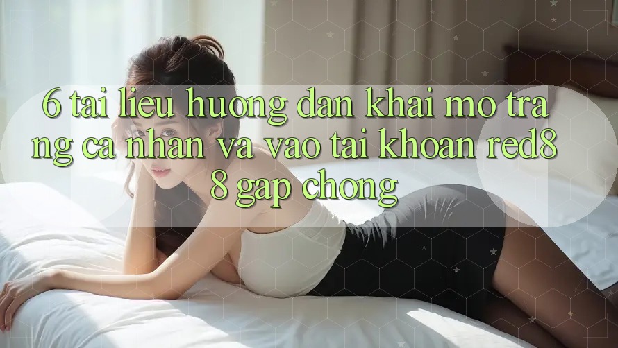 6. Tài liệu hướng dẫn khai mở trang cá nhân và vào tài khoản Red88 gấp chóng