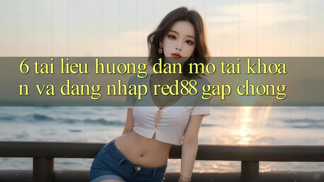 6. Tài liệu hướng dẫn mở tài khoản và đăng nhập Red88 gấp chóng 6. Tài liệu hướng dẫn mở tài khoản và đăng nhập Red88 gấp chóng