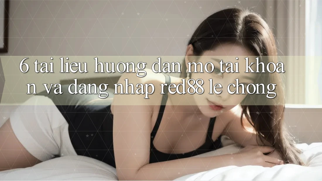 6. Tài liệu hướng dẫn mở tài khoản và đăng nhập Red88 lẹ chóng 6. Tài liệu hướng dẫn mở tài khoản và đăng nhập Red88 lẹ chóng
