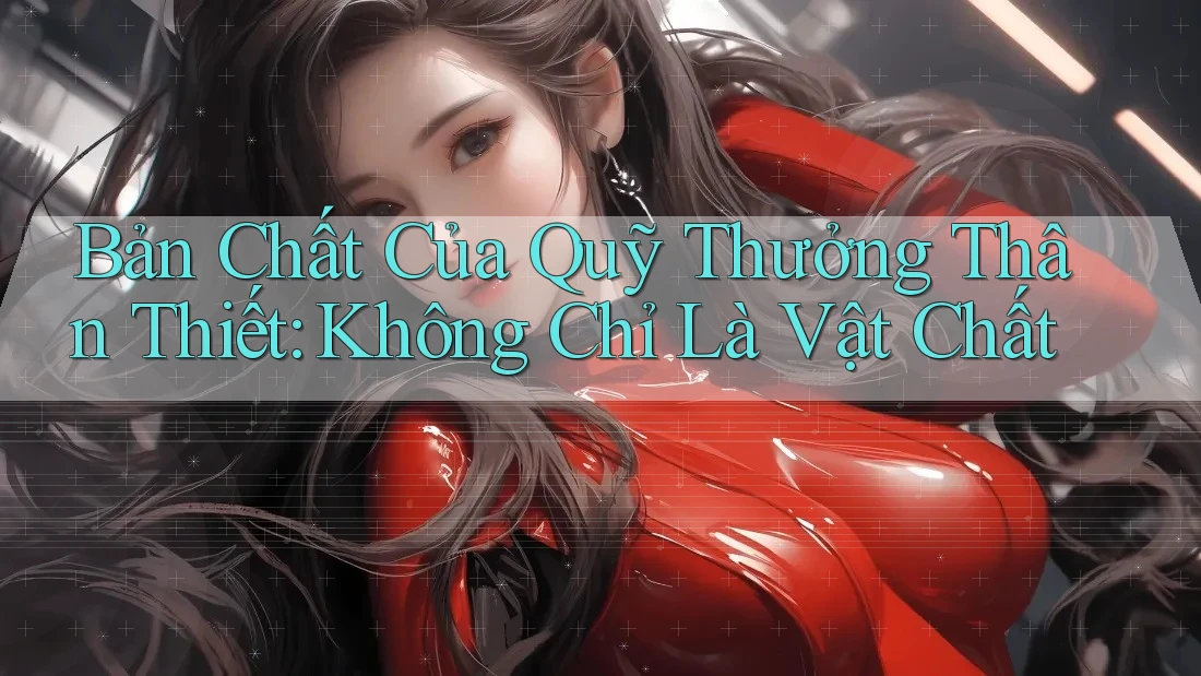 Bản Chất Của Quỹ Thưởng Thân Thiết: Không Chỉ Là Vật Chất Bản Chất Của Quỹ Thưởng Thân Thiết: Không Chỉ Là Vật Chất