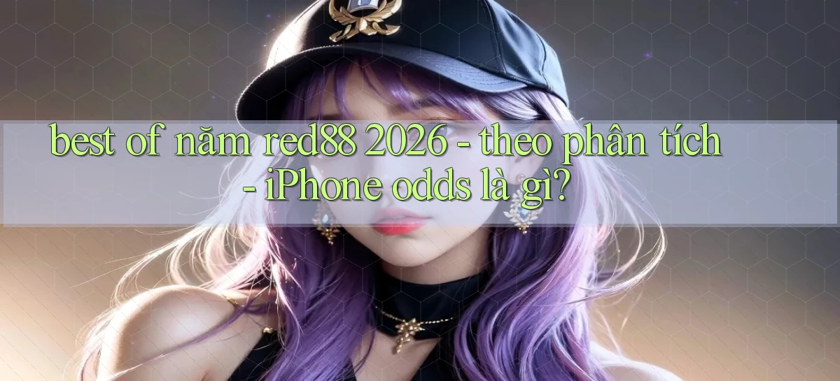 best of năm red88 2026   theo phân tích   iPhone odds là gì