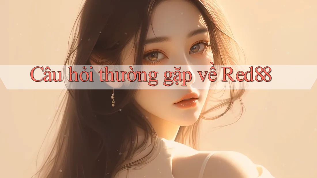 Câu hỏi thường gặp về Red88 Câu hỏi thường gặp về Red88