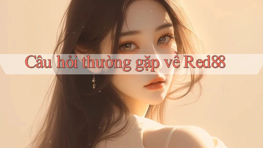 Câu hỏi thường gặp về Red88 Câu hỏi thường gặp về Red88